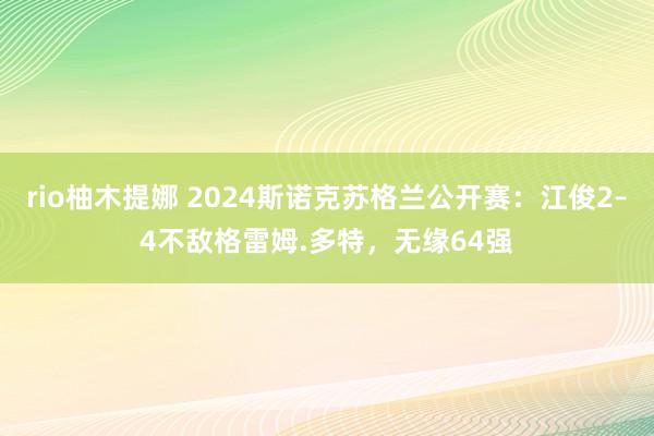 rio柚木提娜 2024斯诺克苏格兰公开赛：江俊2–4不敌格雷姆.多特，无缘64强